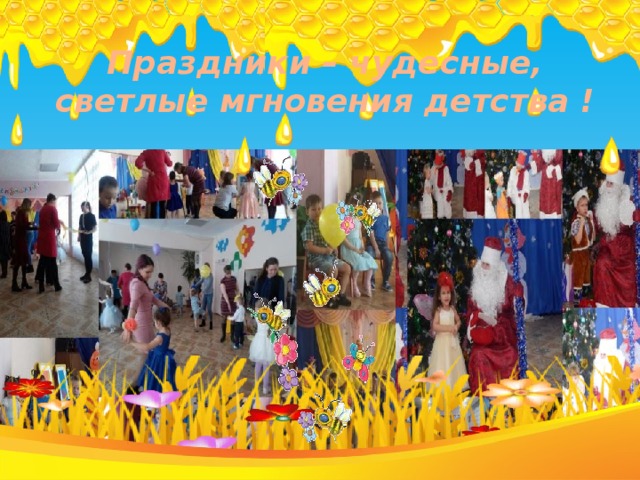 Праздники – чудесные, светлые мгновения детства ! 