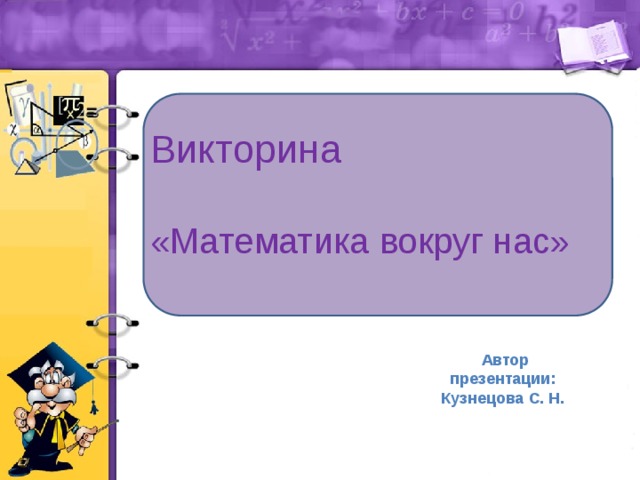 Викторина   «Математика вокруг нас» Автор презентации: Кузнецова С. Н.  