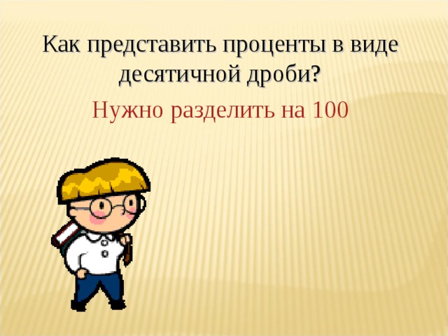 Как представить проценты в виде десятичной дроби? Нужно разделить на 100 