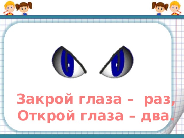 Закрой глаза – раз, Открой глаза – два. 