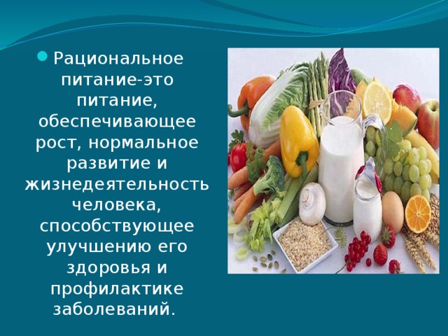 Рациональное питание-это питание, обеспечивающее рост, нормальное развитие и жизнедеятельность человека, способствующее улучшению его здоровья и профилактике заболеваний. 