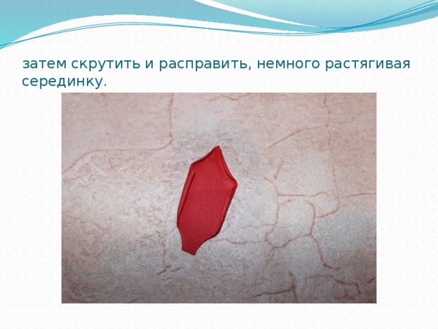  затем скрутить и расправить, немного растягивая серединку. 