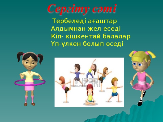  Тербеледі ағаштар Алдымнан жел еседі Кіп- кішкентай балалар Үп-үлкен болып өседі 