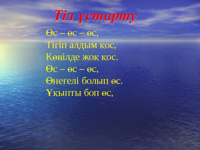 Өс – өс – өс, Тігіп алдым қос, Көңілде жоқ қос. Өс – өс – өс, Өнегелі болып өс. Ұқыпты боп өс, 