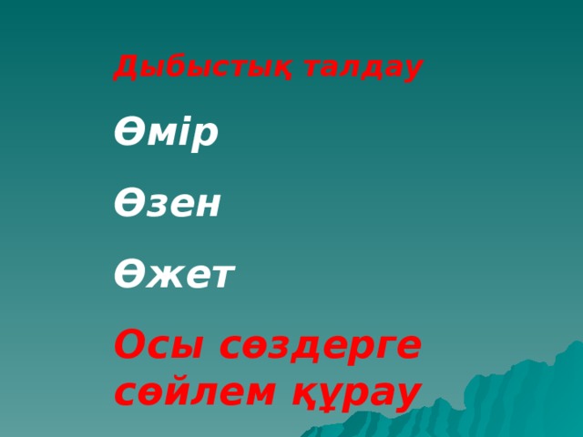 Дыбыстық талдау Өмір Өзен Өжет Осы сөздерге сөйлем құрау 