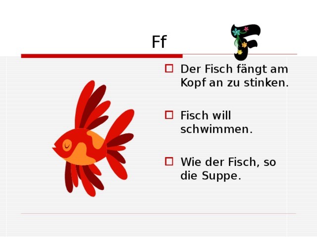 Ff Der Fisch fängt am Kopf an zu stinken.  Fisch will schwimmen.  Wie der Fisch, so die Suppe. 