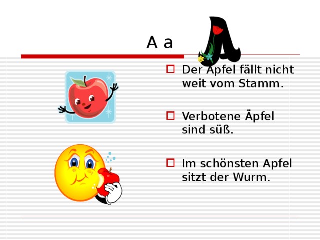 A a Der Apfel fällt nicht weit vom Stamm. Verbotene Äpfel sind süß.  Im schönsten Apfel sitzt der Wurm. 