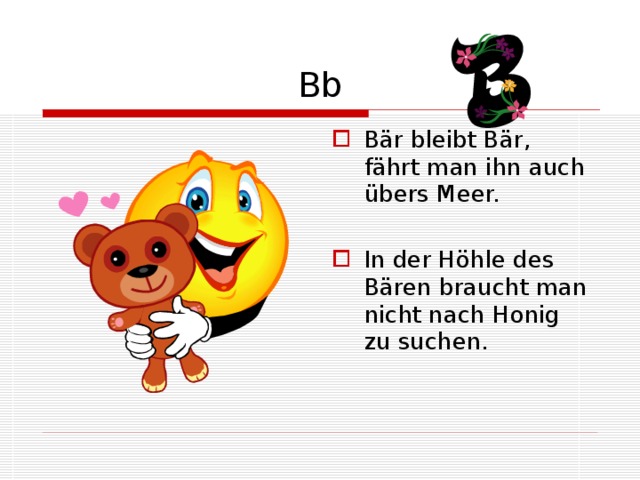 Bb Bär bleibt Bär, fährt man ihn auch übers Meer. In der Höhle des Bären braucht man nicht nach Honig zu suchen. 