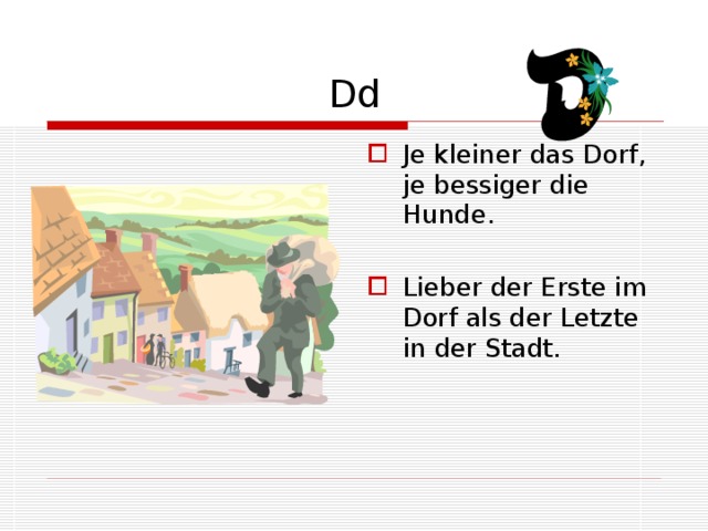 Dd Je kleiner das Dorf, je bessiger die Hunde. Lieber der Erste im Dorf als der Letzte in der Stadt. 