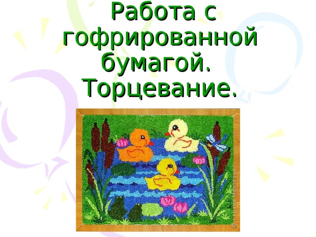  Работа с гофрированной бумагой.  Торцевание. 