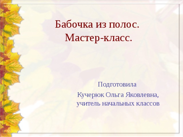 Бабочка из полос.  Мастер-класс. Подготовила Кучерюк Ольга Яковлевна, учитель начальных классов 