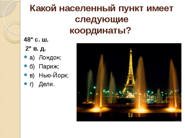 Какой населенный пункт имеет следующие  координаты?  48° с. ш.  2° в. д. а)  Лондон; б)  Париж; в)  Нью-Йорк; г)  Дели.  