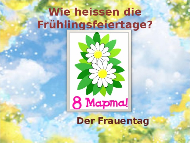 Wie heissen die Frühlingsfeiertage?  Der Frauentag 