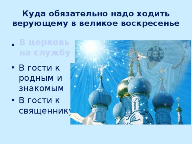 Куда обязательно надо ходить верующему в великое воскресенье В церковь на службу В церковь на службу В гости к родным и знакомым В гости к священнику 