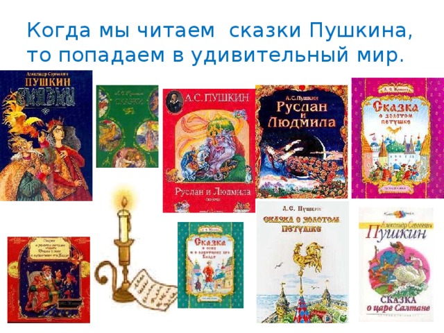 Когда мы читаем  сказки Пушкина, то попадаем в удивительный мир. 