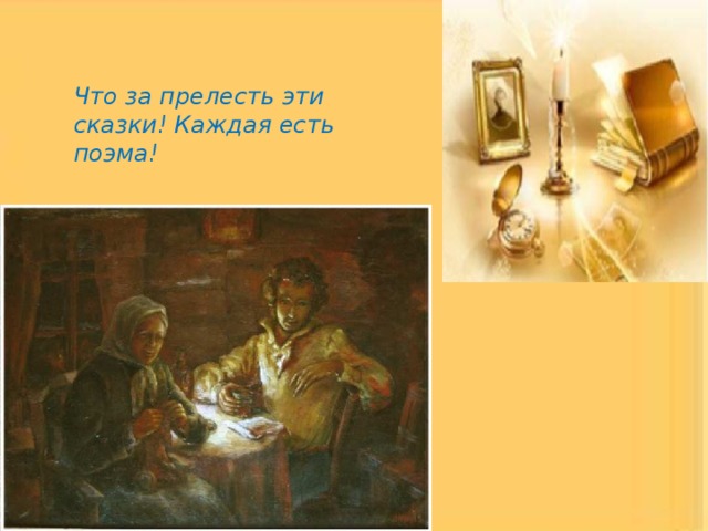 Что за прелесть эти сказки! Каждая есть поэма! 