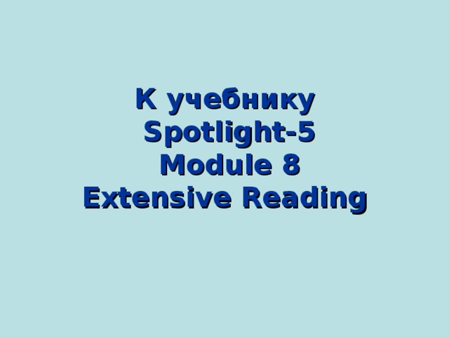 К учебнику   Spotlight- 5   Module 8  Extensive Reading   