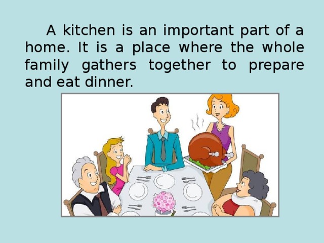 А kitchen is an important part of a home. It is a place where the whole family gather s together  to prepare and eat dinner. 