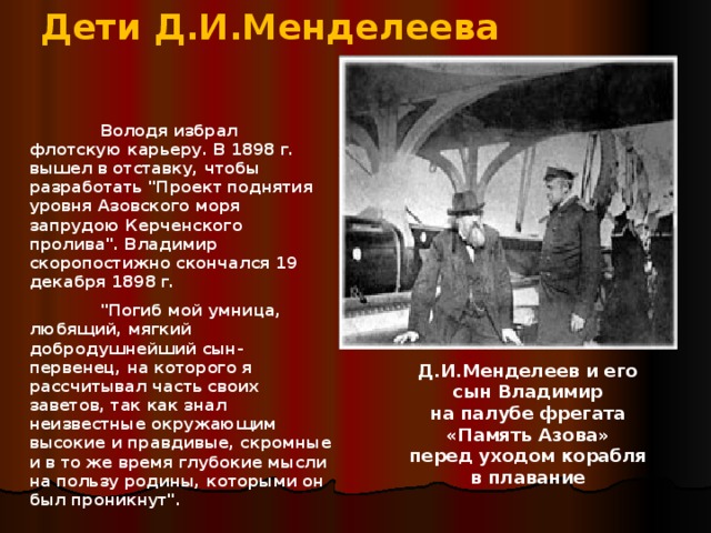 Дети Д.И.Менделеева  Володя избрал флотскую карьеру. В 1898 г. вышел в отставку, чтобы разработать 