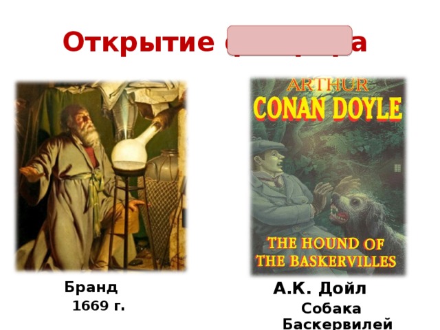 Открытие фосфора А.К. Дойл Собака Баскервилей Бранд 1669 г . 
