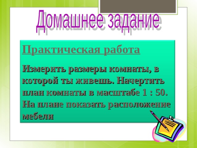 Практическая работа Измерить размеры комнаты, в которой ты живешь. Начертить план комнаты в масштабе 1 : 50. На плане показать расположение мебели 