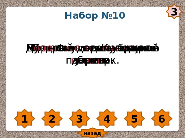 3 Набор №10 Пёстрый дят е л – л е сной докт о р. Дед Фили пп Куз ь мич - пасе чн ик. На пас е ке оди нн адцать ул ь ев. Ду ши ст ое сен о убрали в ст о га. Д оро га п е тляла по краю о брыва. Молния ударила в сухое дерево. 1 2 3 4 5 6 назад 
