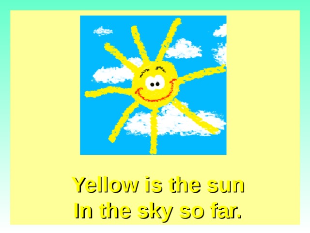  Yellow is the sun  In the sky so far.  