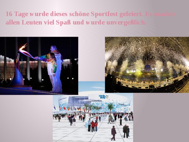 16 Tage wurde dieses schöne Sportfest gefeiert. Es machte allen Leuten viel Spaß und wurde unvergeßlich.  