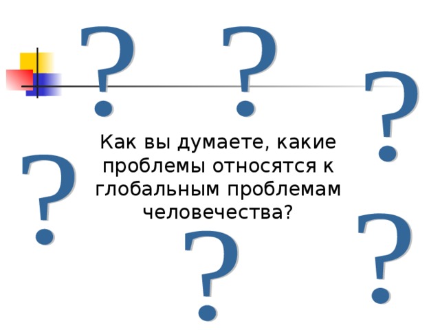 Как вы думаете, какие проблемы относятся к глобальным проблемам человечества? 