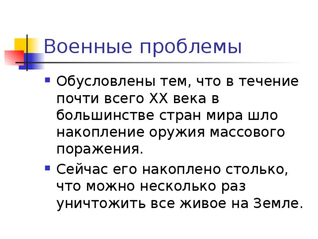 Обусловлены тем, что в течение почти всего XX века в большинстве стран мира шло накопление оружия массового поражения. Сейчас его накоплено столько, что можно несколько раз уничтожить все живое на Земле. 