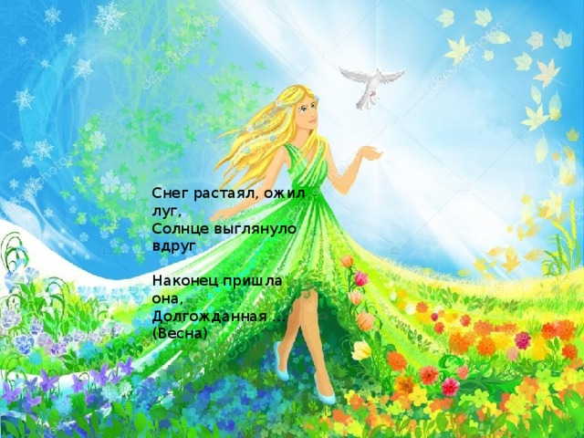 Снег растаял, ожил луг, Солнце выглянуло вдруг Наконец пришла она, Долгожданная …(Весна) 