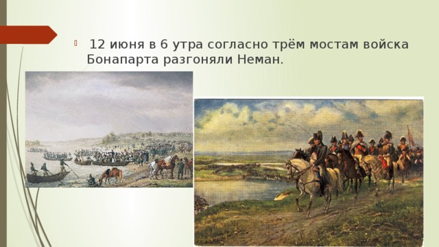  12 июня в 6 утра согласно трём мостам войска Бонапарта разгоняли Неман. 