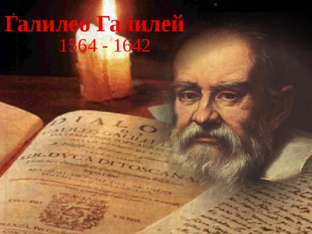 Галилео Галилей 1564 - 1642 
