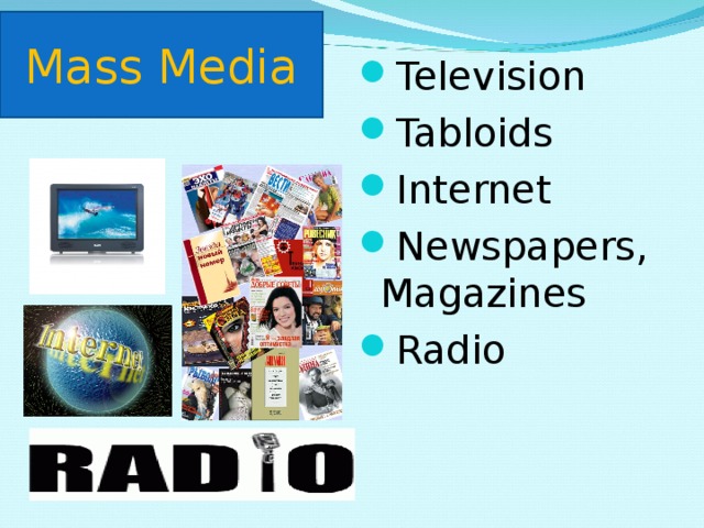 Mass Media Television Tabloids Internet Newspapers , Magazines Radio  