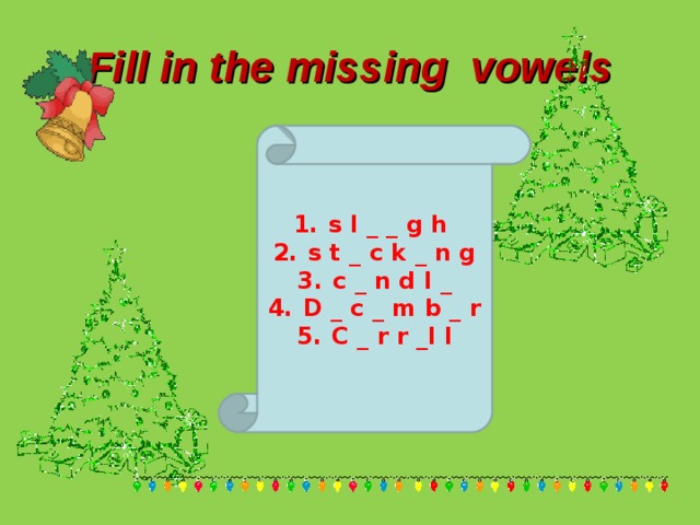 Fill in the missing vowels s l _ _ g h s t _ c k _ n g c _ n d l _ D _ c _ m b _ r С _ r r _l l 