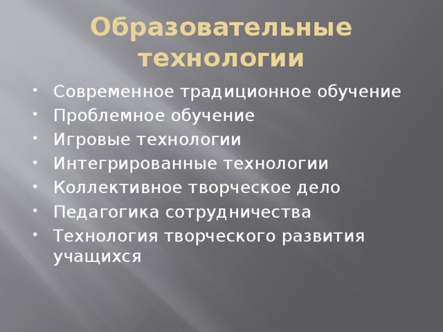 Образовательные технологии Современное традиционное обучение Проблемное обучение Игровые технологии Интегрированные технологии Коллективное творческое дело Педагогика сотрудничества Технология творческого развития учащихся 