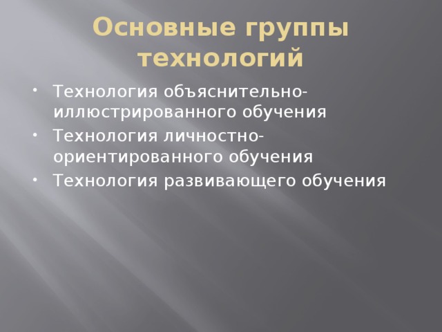 Основные группы технологий Технология объяснительно- иллюстрированного обучения Технология личностно- ориентированного обучения Технология развивающего обучения 