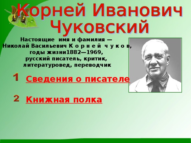 Настоящие имя и фамилия — Николай Васильевич К о р н е й ч у к о в, годы жизни1882—1969, русский писатель, критик, литературовед, переводчик Сведения о писателе Книжная полка 