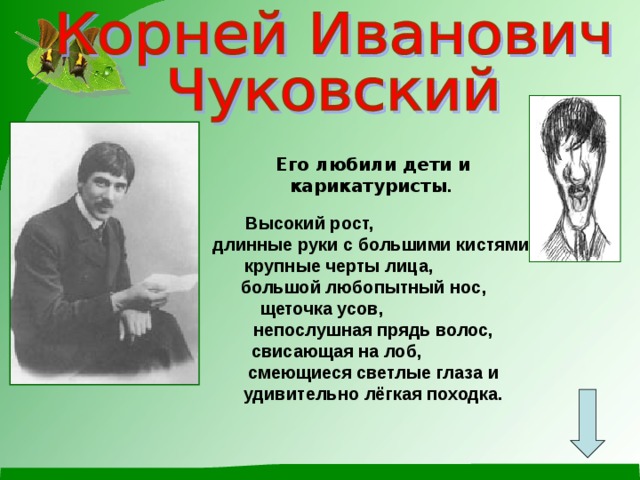 Его любили дети и карикатуристы .  Высокий рост, длинные руки с большими кистями, крупные черты лица, большой любопытный нос, щеточка усов, непослушная прядь волос, свисающая на лоб, смеющиеся светлые глаза и удивительно лёгкая походка. 
