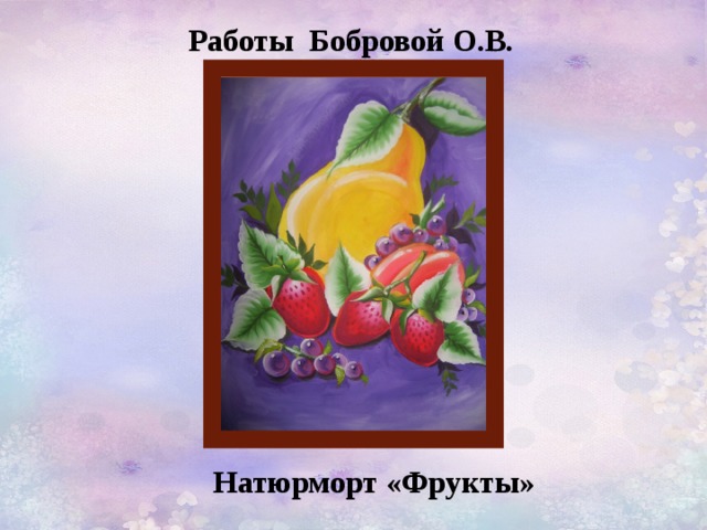 Работы Бобровой О.В.  Натюрморт «Фрукты» 
