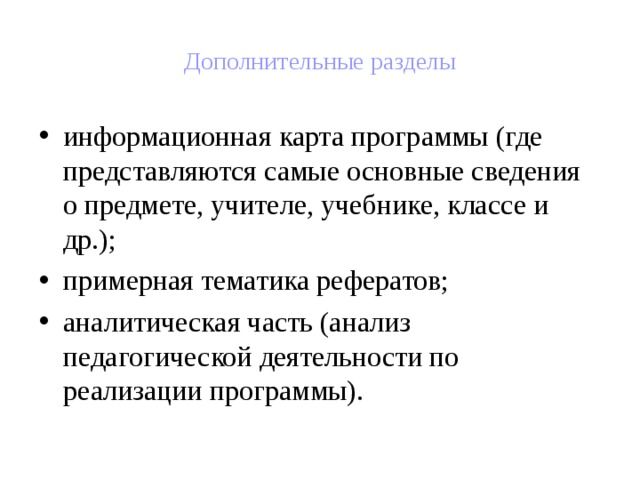 Дополнительные разделы информационная карта программы (где представляются самые основные сведения о предмете, учителе, учебнике, классе и др.); примерная тематика рефератов; аналитическая часть (анализ педагогической деятельности по реализации программы).  
