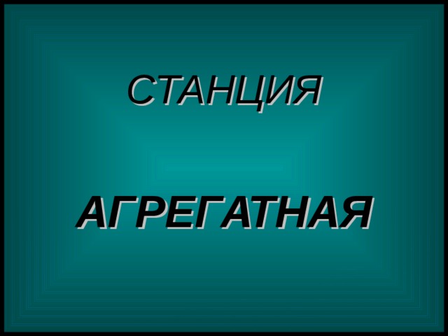  СТАНЦИЯ  АГРЕГАТНАЯ 