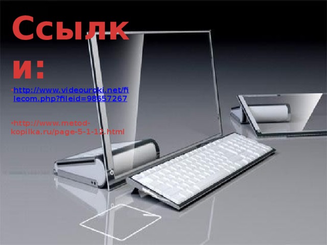 Ссылки: http://www.videouroki.net/filecom.php?fileid=98657267   http://www.metod-kopilka.ru/page-5-1-12.html    