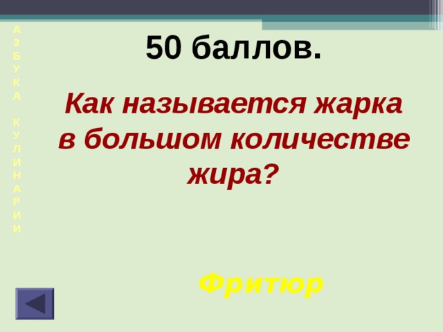 А  З  Б  У  К  А  К  У  Л  И  Н  А  Р  И  И  50 баллов. Как называется жарка в большом количестве жира? Фритюр 