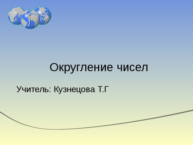 Округление чисел Учитель: Кузнецова Т.Г 