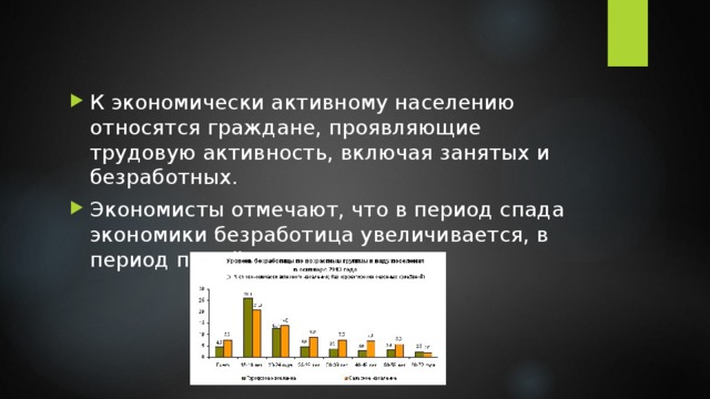 К экономически активному населению относятся граждане, проявляющие трудовую активность, включая занятых и безработных. Экономисты отмечают, что в период спада экономики безработица увеличивается, в период подъёма – снижается. 