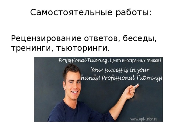 Самостоятельные работы:   Рецензирование ответов, беседы, тренинги, тьюторинги. 