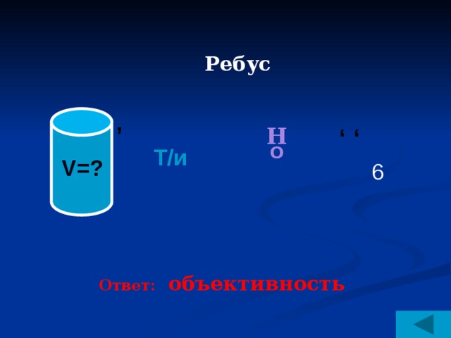 Ребус , Н о Т/и , , V=? 6 Ответ: объективность 