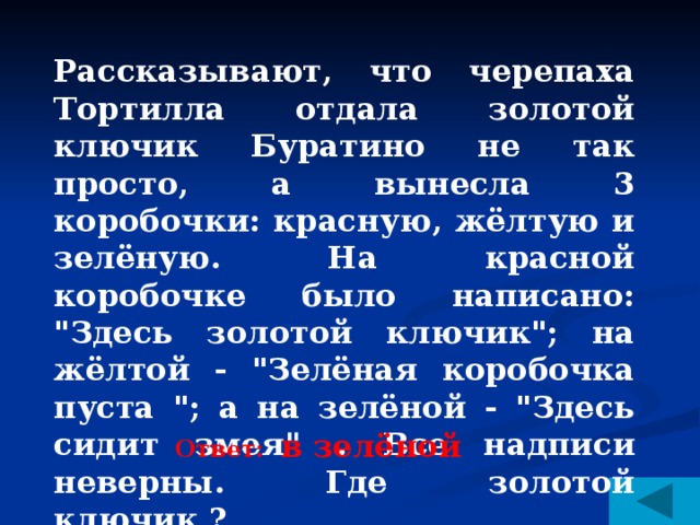 Рассказывают, что черепаха Тортилла отдала золотой ключик Буратино не так просто, а вынесла 3 коробочки: красную, жёлтую и зелёную. На красной коробочке было написано: 