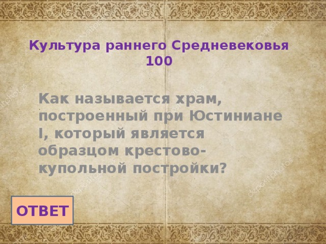 Культура раннего Средневековья  100   Как называется храм, построенный при Юстиниане I, который является образцом крестово-купольной постройки? ОТВЕТ 
